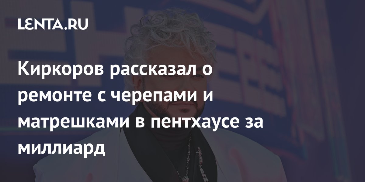 Киркоров рассказал о ремонте с черепами и матрешками в пентхаусе за миллиард