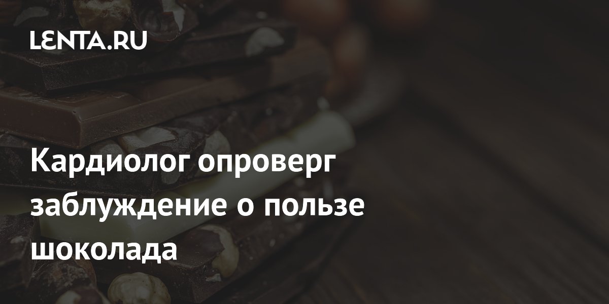 Кардиолог опроверг заблуждение о пользе шоколада