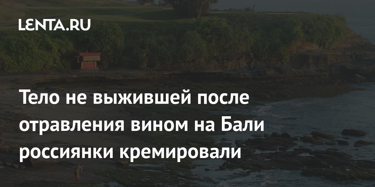 Тело не выжившей после отравления вином на Бали россиянки кремировали