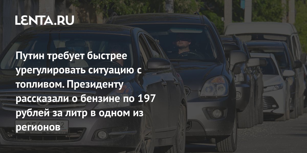 Путин требует быстрее урегулировать ситуацию с топливом. Президенту рассказали о бензине по 197 рублей за литр в одном из регионов