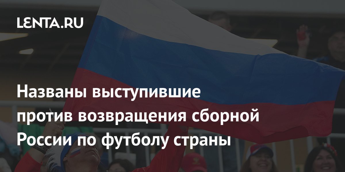 Названы выступившие против возвращения сборной России по футболу страны