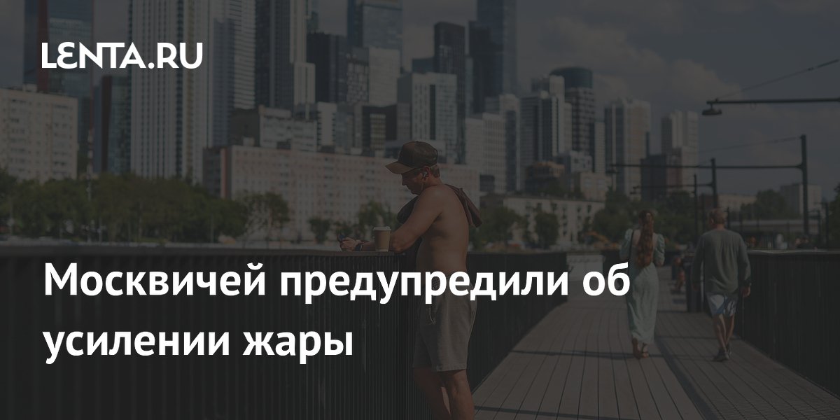 Москвичей предупредили об усилении жары