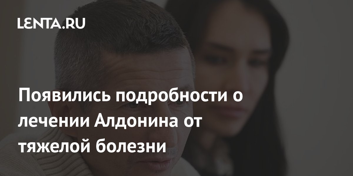 Появились подробности о лечении Алдонина от тяжелой болезни