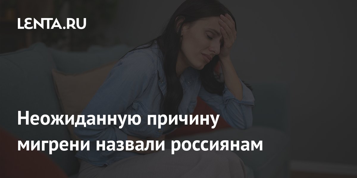 Неожиданную причину мигрени назвали россиянам