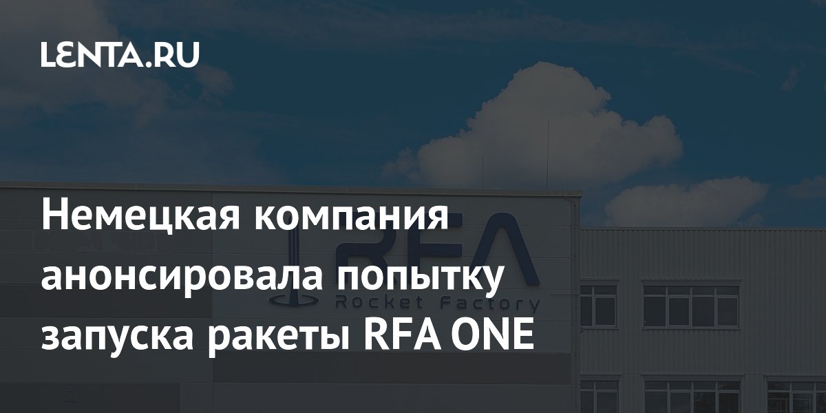Немецкая компания анонсировала попытку запуска ракеты RFA ONE