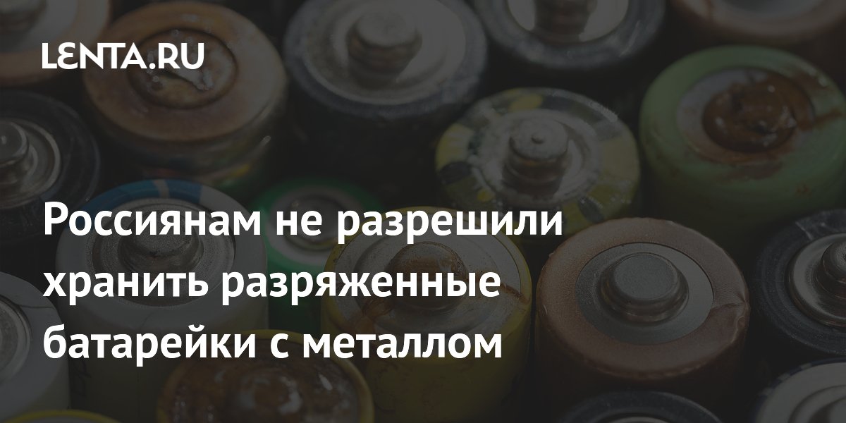 Россиянам не разрешили хранить разряженные батарейки с металлом