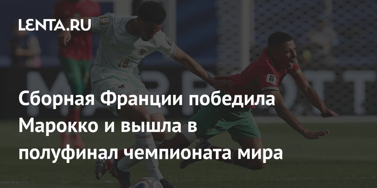 Сборная Франции победила Марокко и вышла в полуфинал чемпионата мира