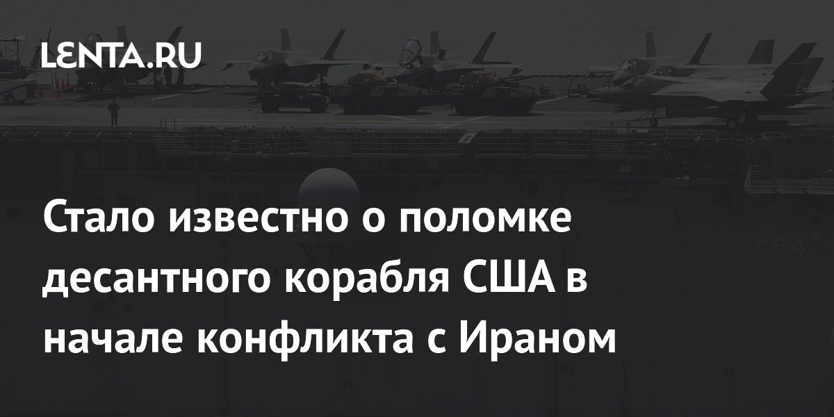 Стало известно о поломке десантного корабля США в начале конфликта с Ираном