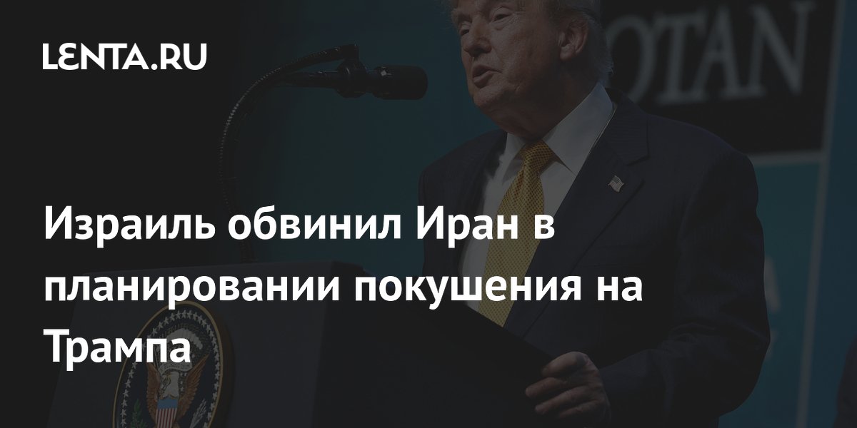 Израиль обвинил Иран в планировании покушения на Трампа