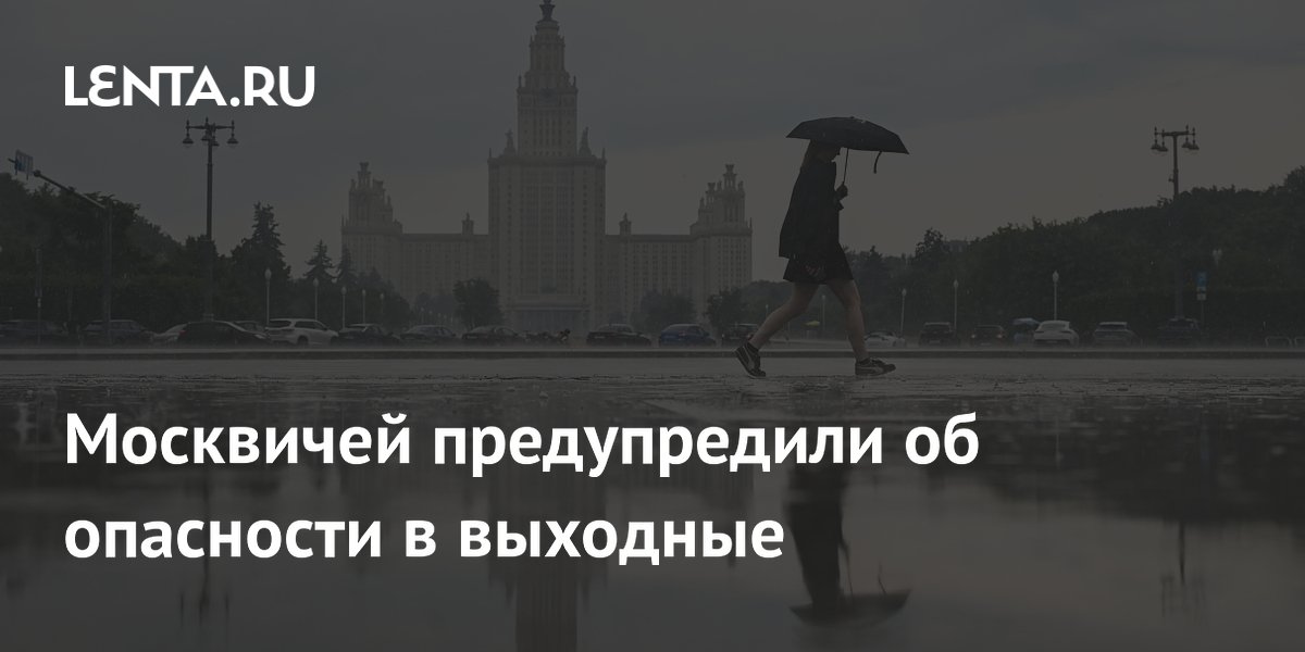 Москвичей предупредили об опасности в выходные