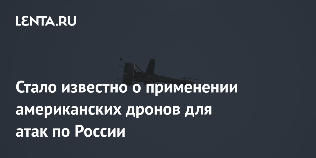 Стало известно о применении американских дронов для атак по России