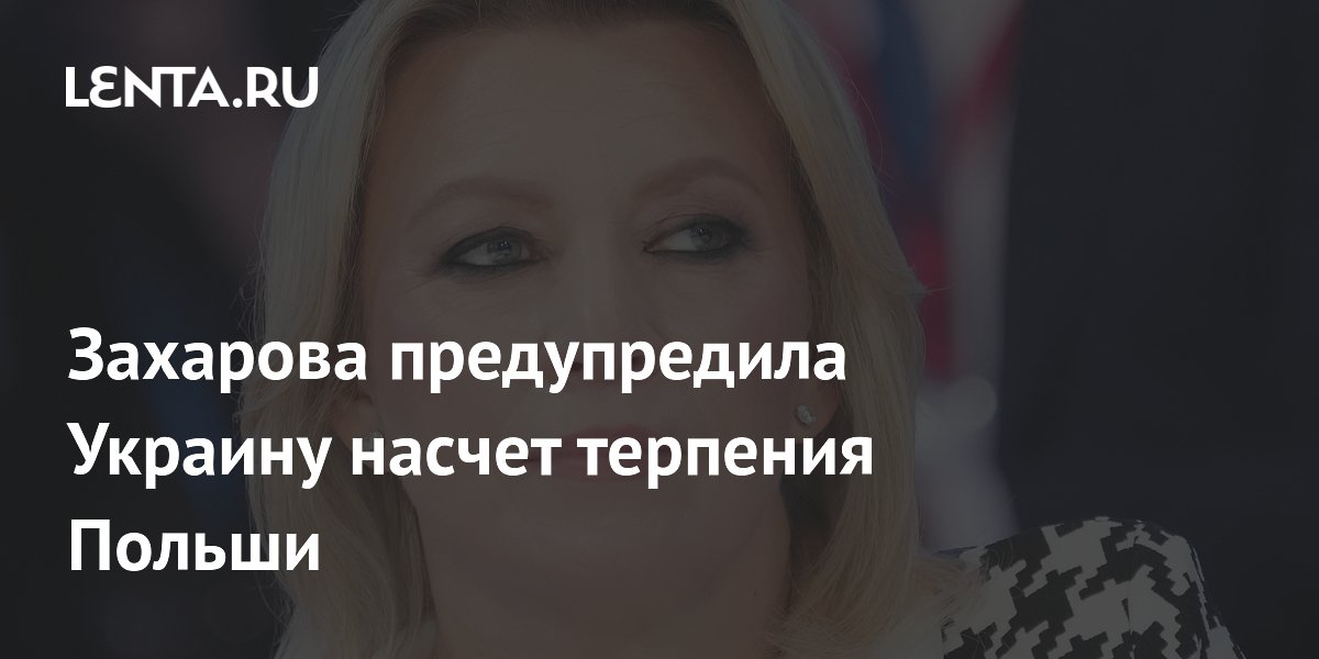 Захарова предупредила Украину насчет терпения Польши