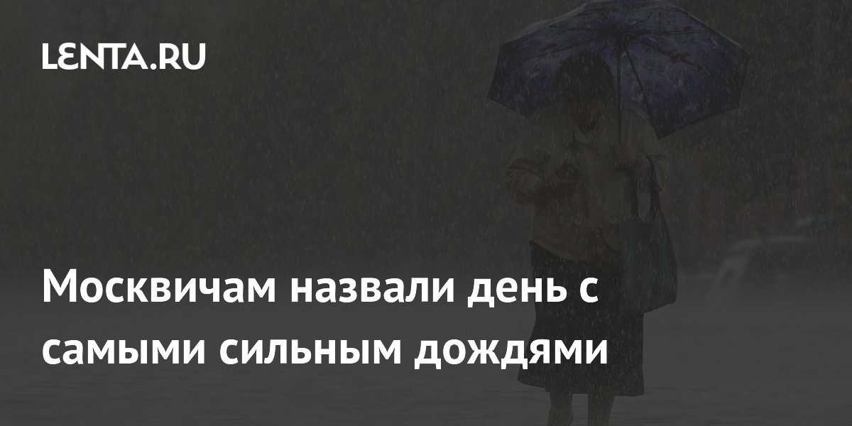 Москвичам назвали день с самыми сильным дождями