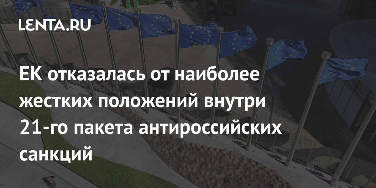 ЕК отказалась от наиболее жестких положений внутри 21-го пакета антироссийских санкций