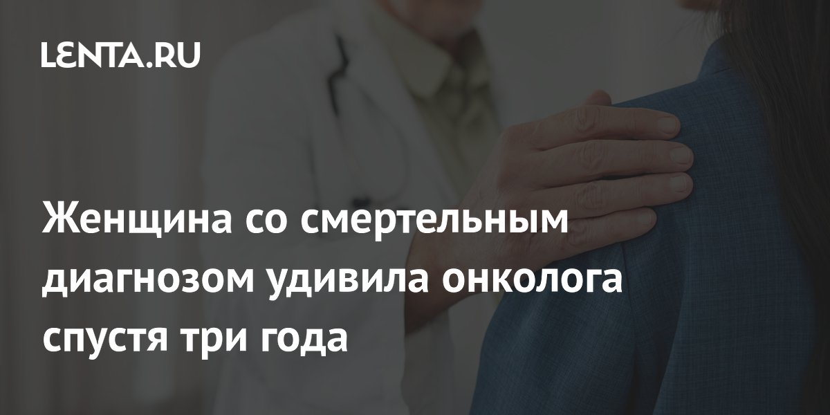Женщина со смертельным диагнозом удивила онколога спустя три года