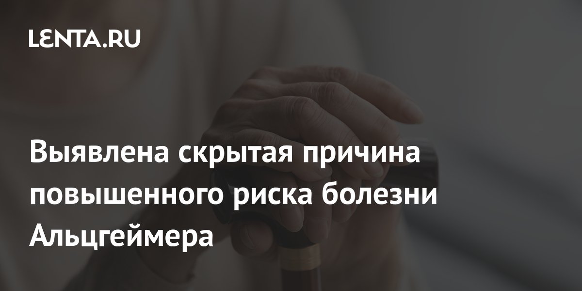 Выявлена скрытая причина повышенного риска болезни Альцгеймера