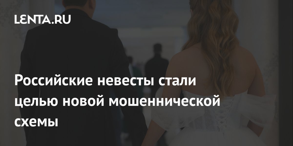 Российские невесты стали целью новой мошеннической схемы