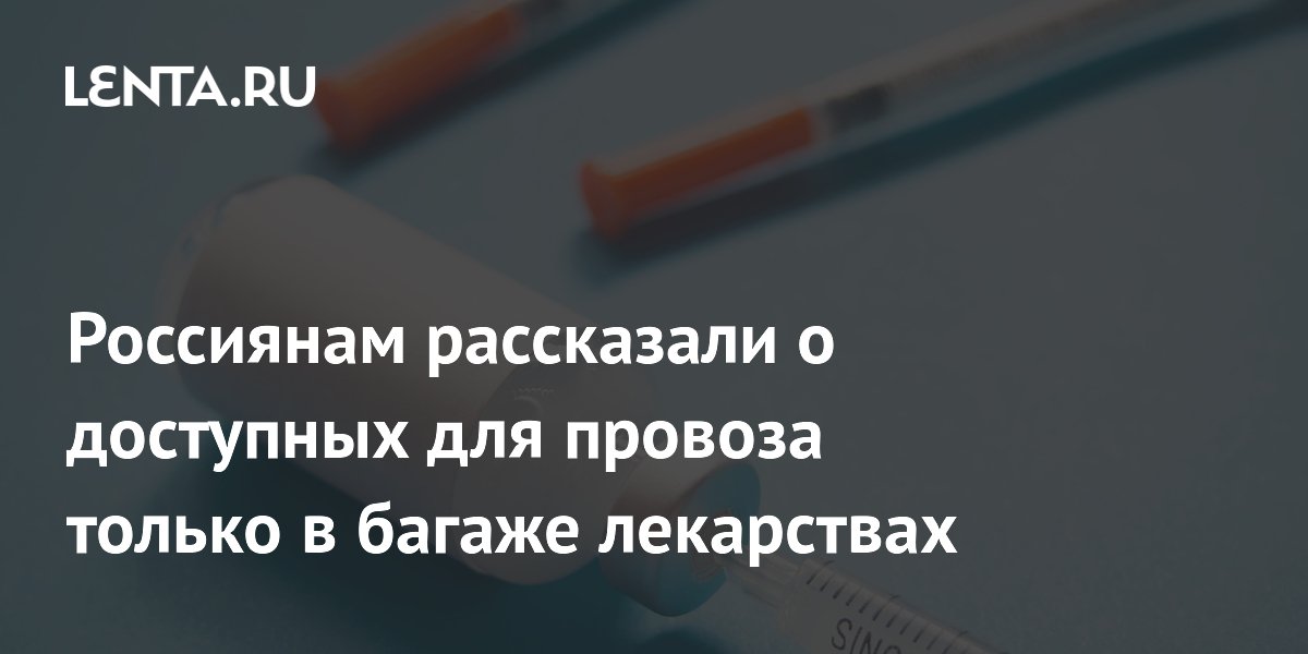 Россиянам рассказали о доступных для провоза только в багаже лекарствах