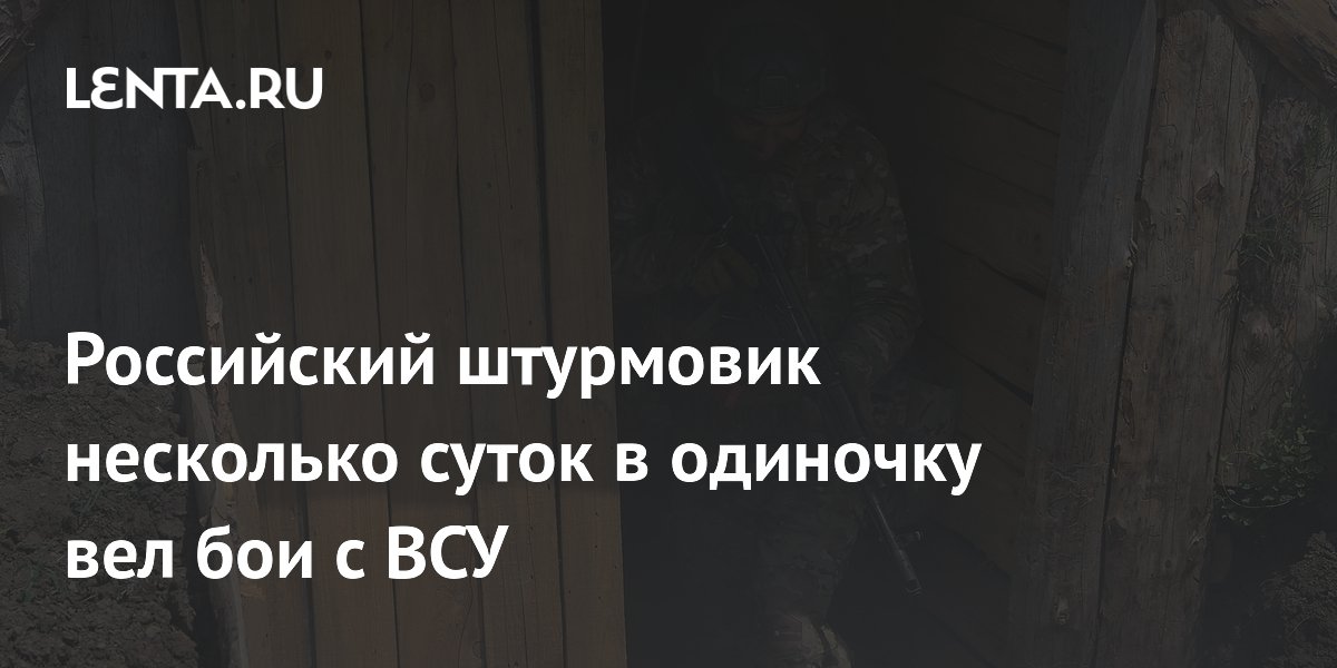 Российский штурмовик несколько суток в одиночку вел бои с ВСУ