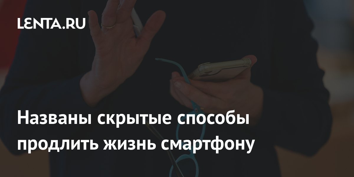 Названы скрытые способы продлить жизнь смартфону
