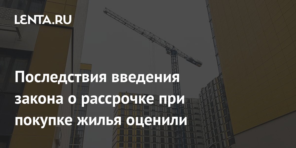 Последствия введения закона о рассрочке при покупке жилья оценили
