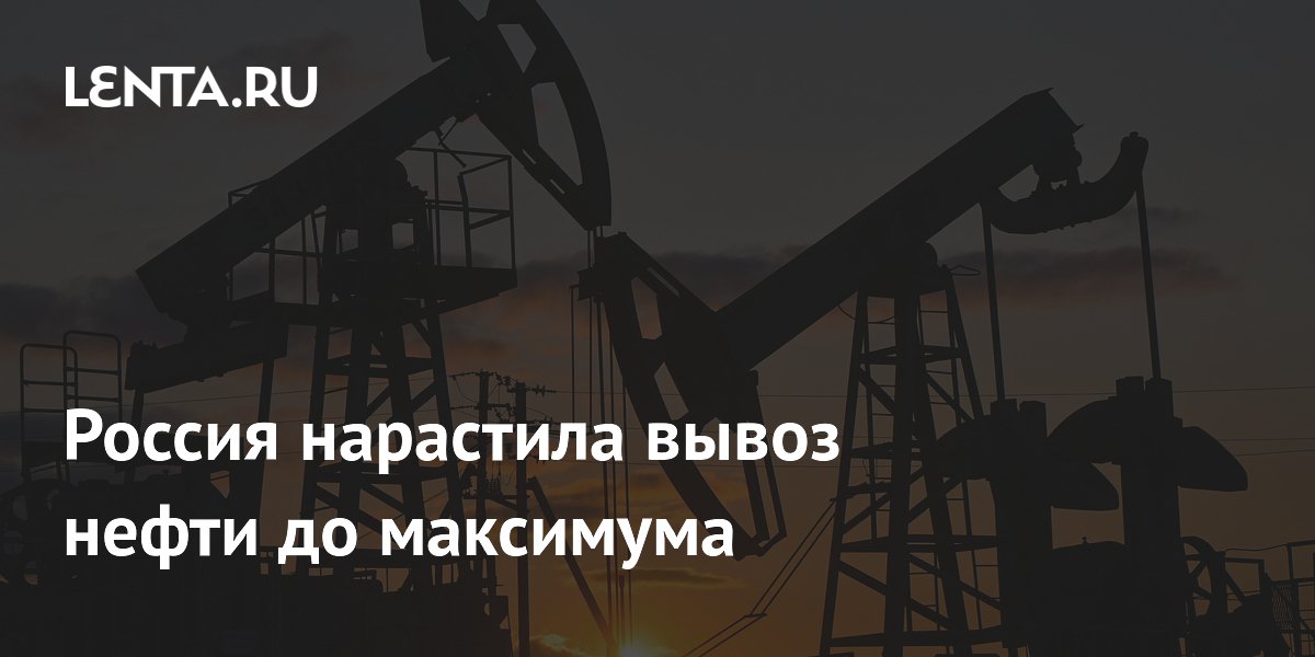 Россия нарастила вывоз нефти до максимума