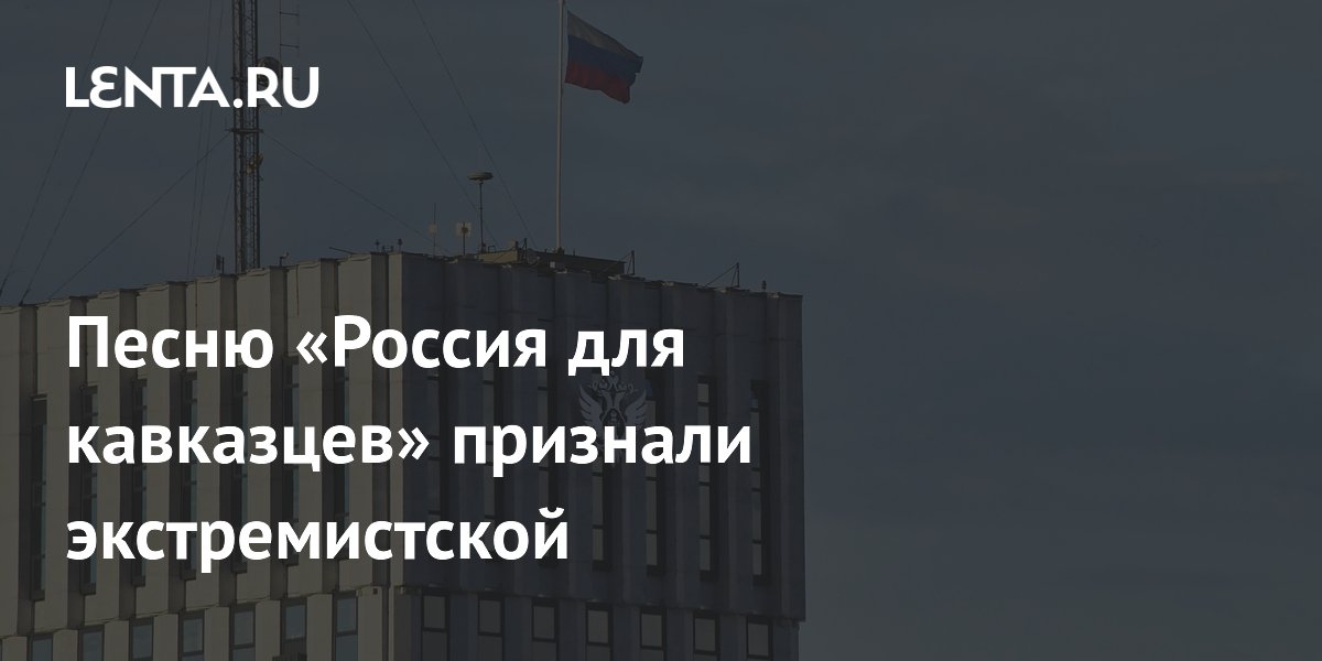 Песню «Россия для кавказцев» признали экстремистской