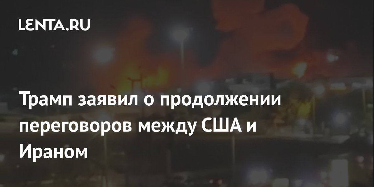 Трамп заявил о продолжении переговоров между США и Ираном