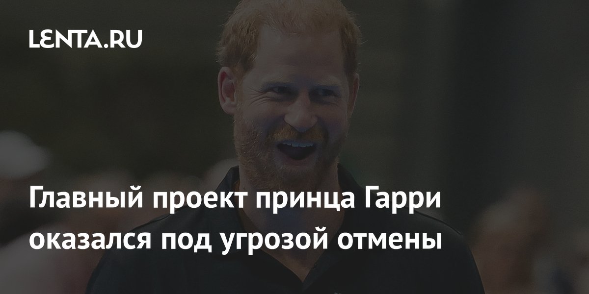 Главный проект принца Гарри оказался под угрозой отмены