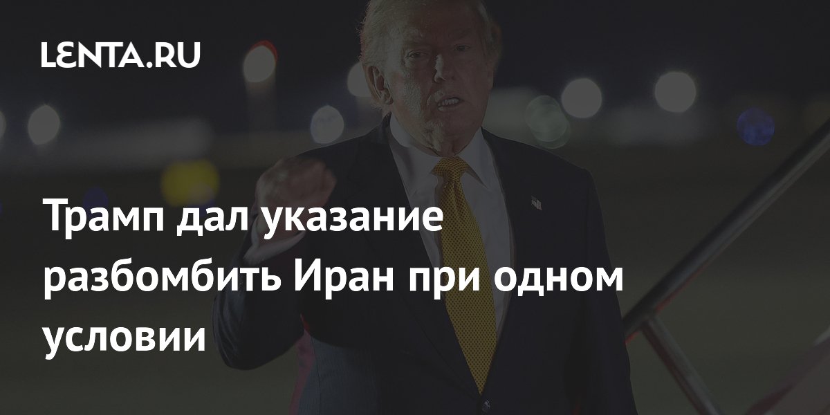 Трамп дал указание разбомбить Иран при одном условии