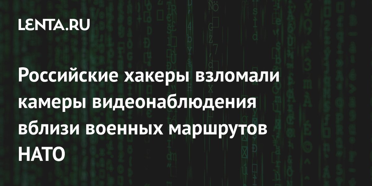 Российские хакеры взломали камеры видеонаблюдения вблизи военных маршрутов НАТО
