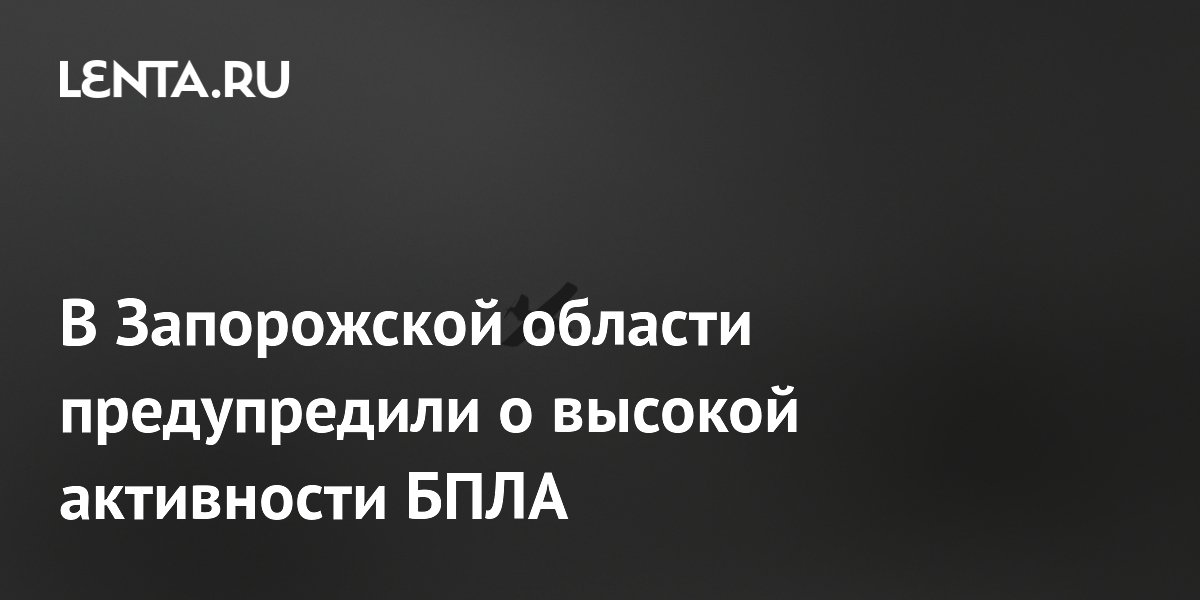 В Запорожской области предупредили о высокой активности БПЛА