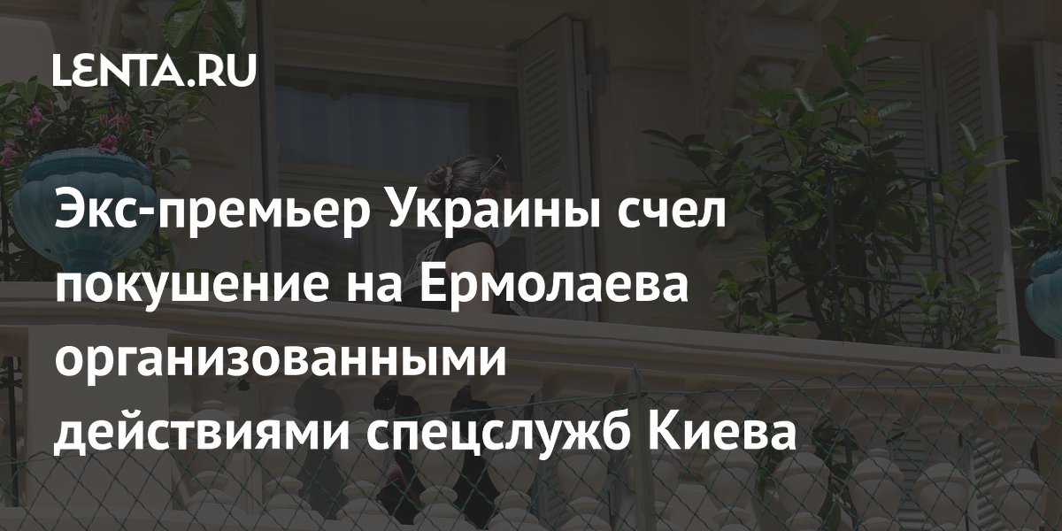 Экс-премьер Украины счел покушение на Ермолаева организованными действиями спецслужб Киева