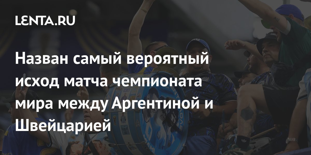 Назван самый вероятный исход матча чемпионата мира между Аргентиной и Швейцарией