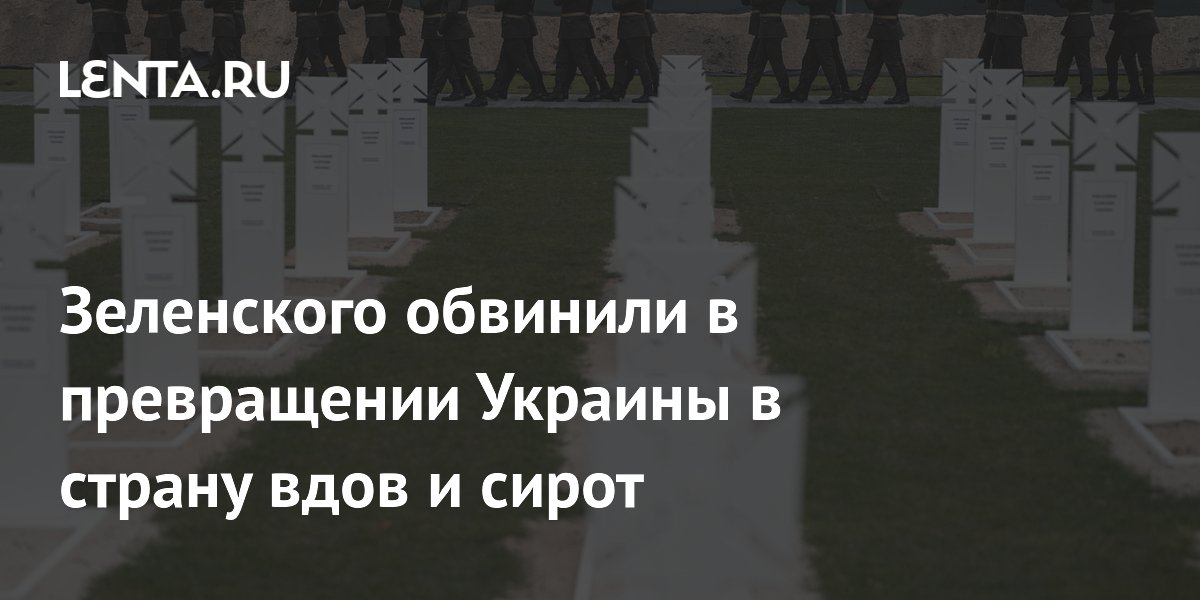Зеленского обвинили в превращении Украины в страну вдов и сирот