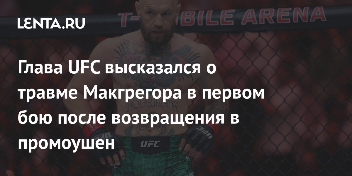 Глава UFC высказался о травме Макгрегора в первом бою после возвращения в промоушен