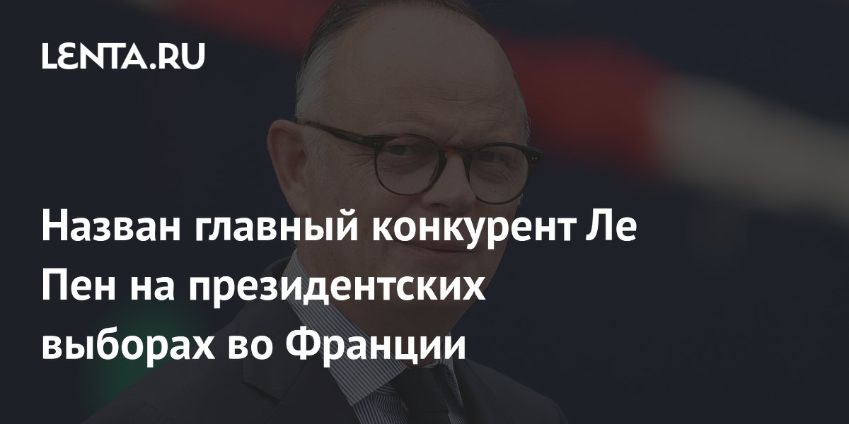 Назван главный конкурент Ле Пен на президентских выборах во Франции