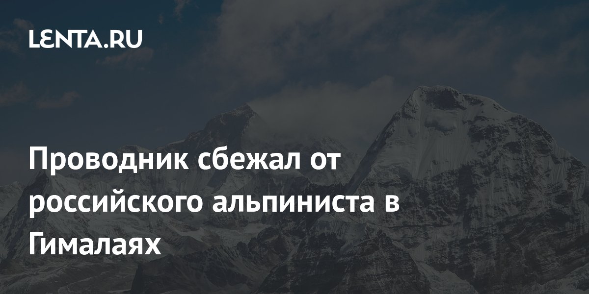 Проводник сбежал от российского альпиниста в Гималаях