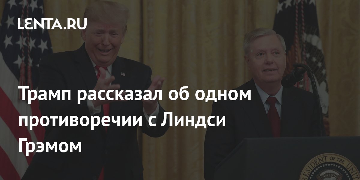 Трамп рассказал об одном противоречии с Линдси Грэмом