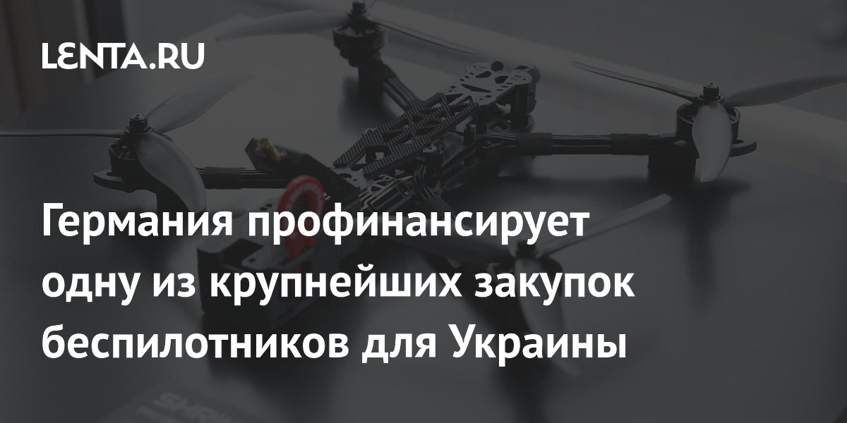 Германия профинансирует одну из крупнейших закупок беспилотников для Украины
