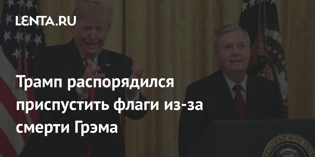 Трамп распорядился приспустить флаги из-за смерти Грэма