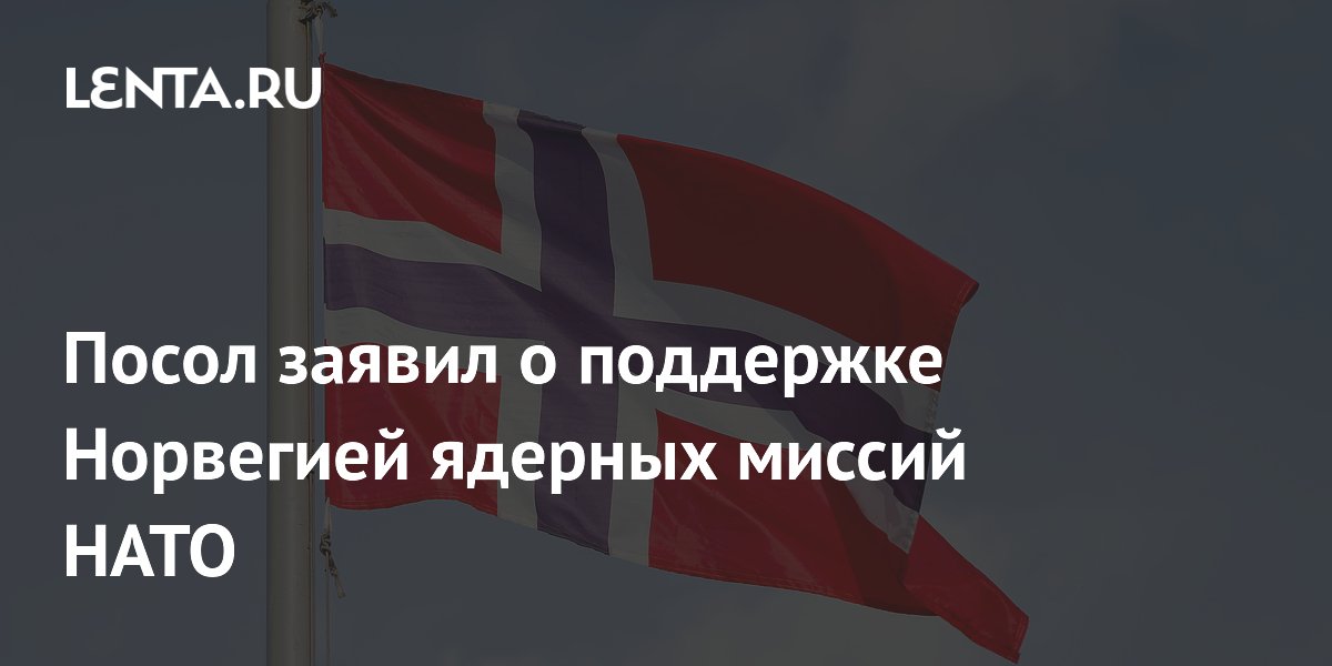 Посол заявил о поддержке Норвегией ядерных миссий НАТО