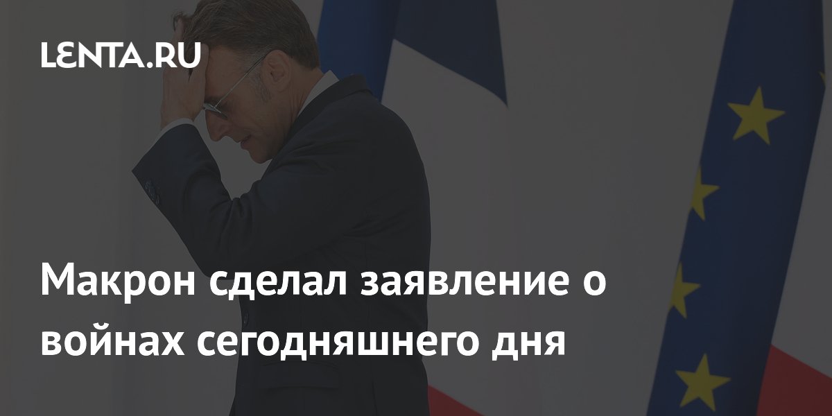 Макрон сделал заявление о войнах сегодняшнего дня
