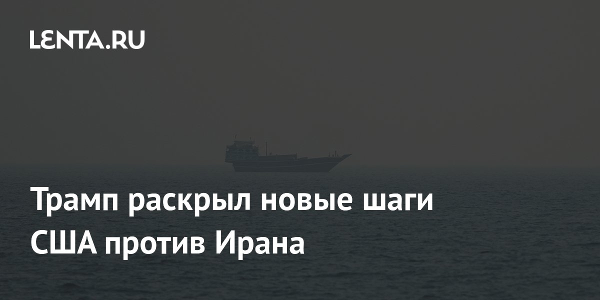 Трамп раскрыл новые шаги США против Ирана