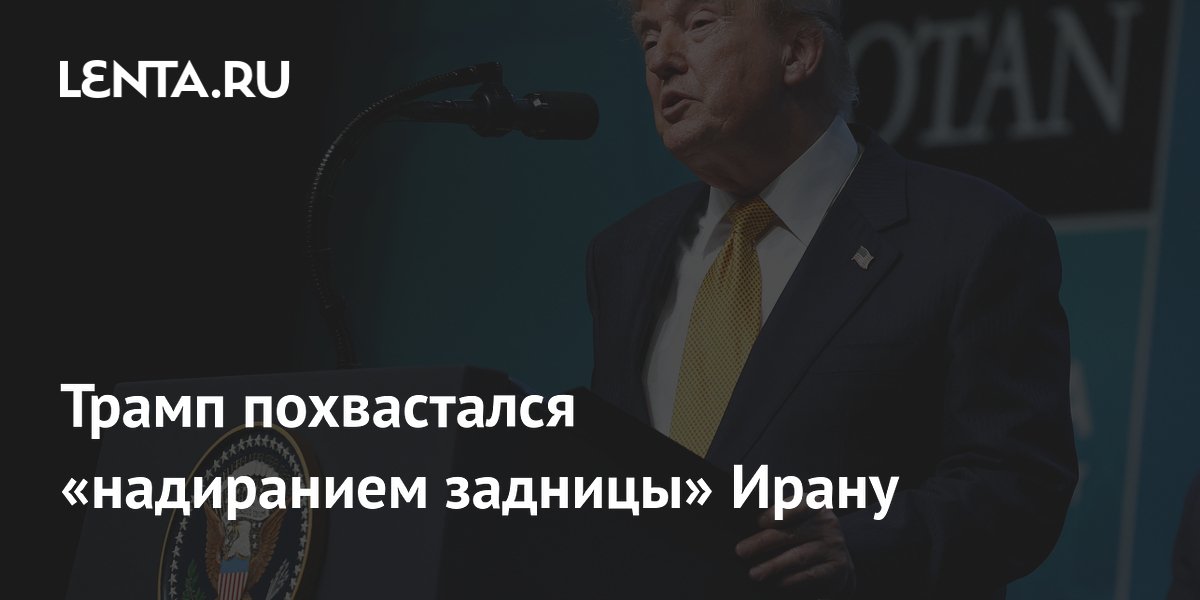 Трамп похвастался «надиранием задницы» Ирану