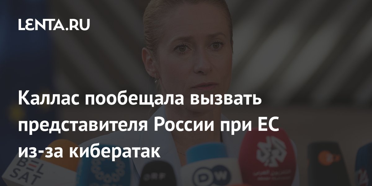 Каллас пообещала вызвать представителя России при ЕС из-за кибератак