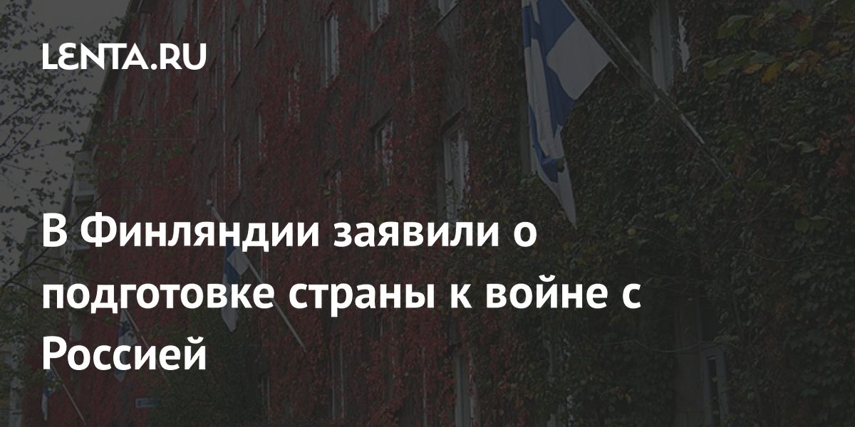 В Финляндии заявили о подготовке страны к войне с Россией