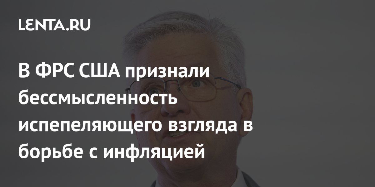 В ФРС США признали бессмысленность испепеляющего взгляда в борьбе с инфляцией