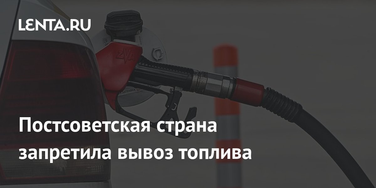 Постсоветская страна запретила вывоз топлива