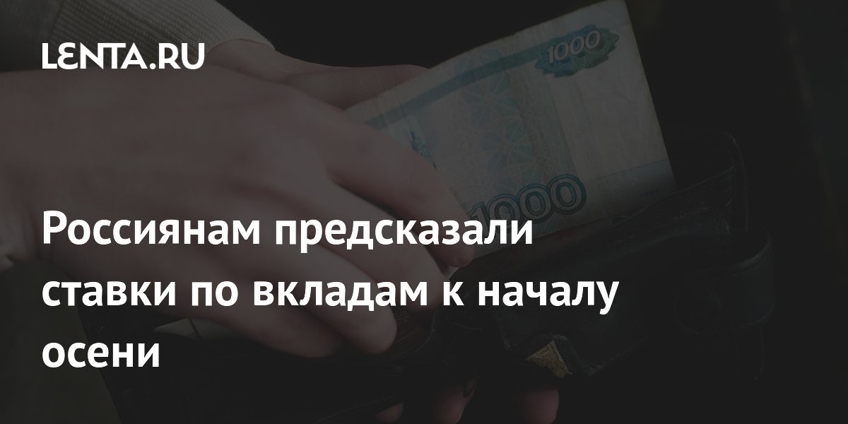 Россиянам предсказали ставки по вкладам к началу осени